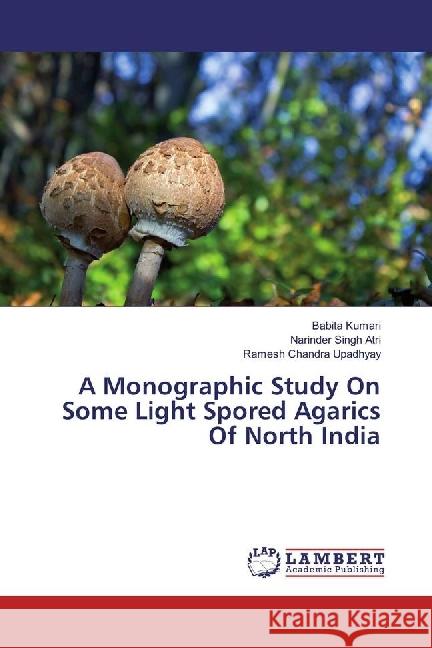 A Monographic Study On Some Light Spored Agarics Of North India Kumari, Babita; Atri, Narinder Singh; Upadhyay, Ramesh Chandra 9783659881824