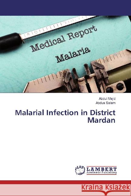 Malarial Infection in District Mardan Majid, Abdul; Salam, Abdus 9783659881879