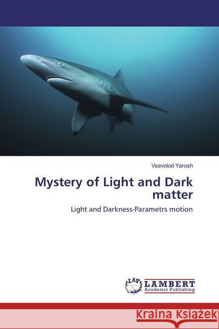 Mystery of Light and Dark matter : Light and Darkness-Parametrs motion Yarosh, Vsevolod 9783659881947 LAP Lambert Academic Publishing