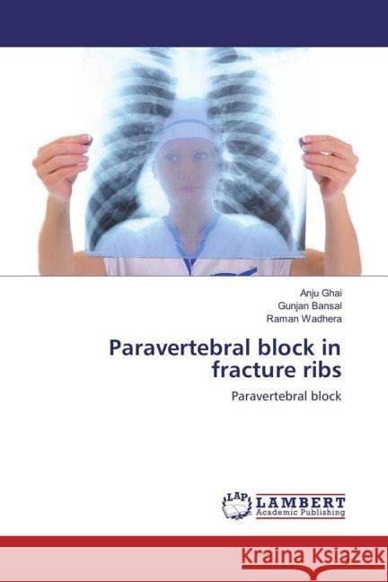 Paravertebral block in fracture ribs : Paravertebral block Ghai, Anju; Bansal, Gunjan; Wadhera, Raman 9783659882135