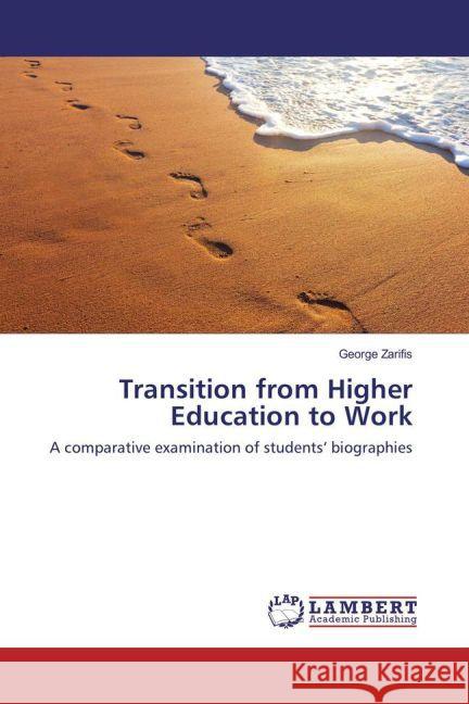 Transition from Higher Education to Work : A comparative examination of students' biographies Zarifis, George 9783659882210 LAP Lambert Academic Publishing