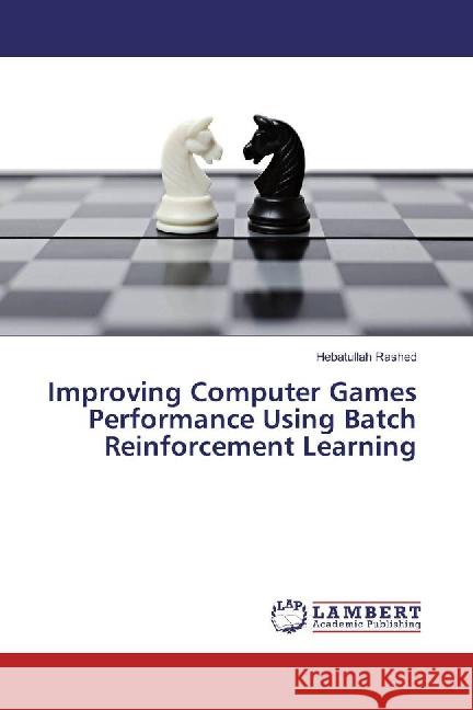 Improving Computer Games Performance Using Batch Reinforcement Learning Rashed, Hebatullah 9783659882371