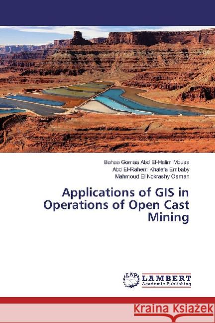 Applications of GIS in Operations of Open Cast Mining Abd El-Halim Mousa, Bahaa Gomaa; Embaby, Abd El-Rahem Khalefa; Osman, Mahmoud El Nokrashy 9783659882418