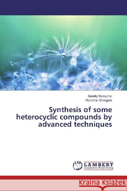 Synthesis of some heterocyclic compounds by advanced techniques Sadaphal, Sandip; Shingare, Murlidhar 9783659882432 LAP Lambert Academic Publishing