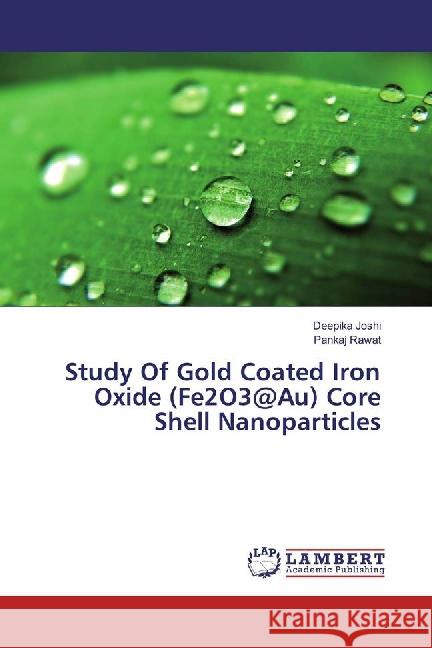 Study Of Gold Coated Iron Oxide (Fe2O3@Au) Core Shell Nanoparticles Joshi, Deepika; Rawat, Pankaj 9783659883026 LAP Lambert Academic Publishing