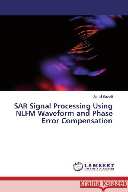 SAR Signal Processing Using NLFM Waveform and Phase Error Compensation Saeedi, Jamal 9783659883392