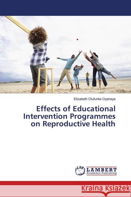 Effects of Educational Intervention Programmes on Reproductive Health Oyeneye, Elizabeth Olufunke 9783659883514