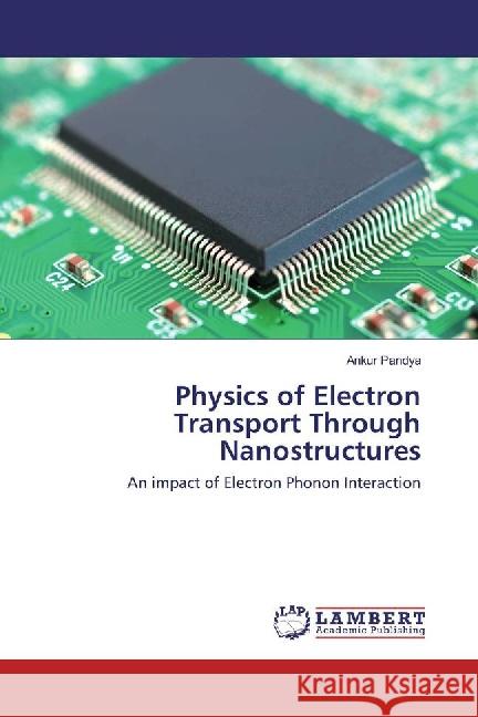 Physics of Electron Transport Through Nanostructures : An impact of Electron Phonon Interaction Pandya, Ankur 9783659883729 LAP Lambert Academic Publishing