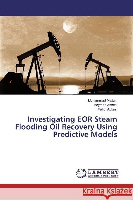 Investigating EOR Steam Flooding Oil Recovery Using Predictive Models Madani, Mohammad; Abbasi, Peyman; Abbasi, Mahdi 9783659883859 LAP Lambert Academic Publishing