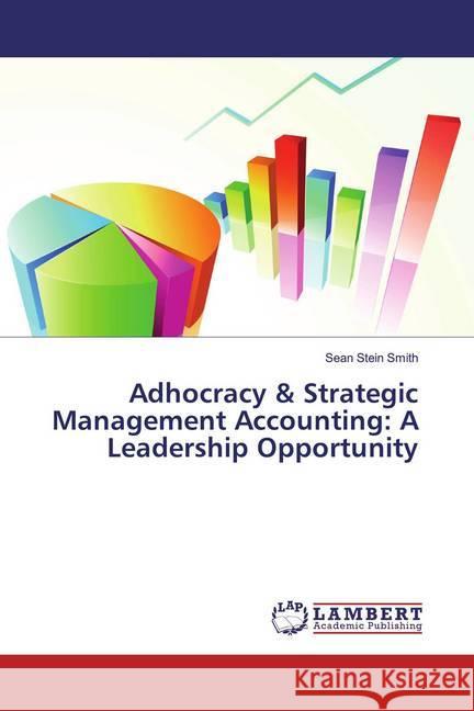 Adhocracy & Strategic Management Accounting: A Leadership Opportunity Stein Smith, Sean 9783659883910