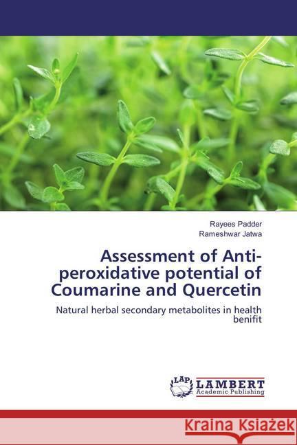 Assessment of Anti-peroxidative potential of Coumarine and Quercetin : Natural herbal secondary metabolites in health benifit Padder, Rayees; Jatwa, Rameshwar 9783659883965