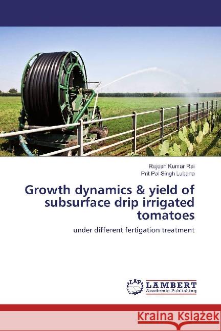 Growth dynamics & yield of subsurface drip irrigated tomatoes : under different fertigation treatment Rai, Rajesh Kumar; Lubana, Prit Pal Singh 9783659884030 LAP Lambert Academic Publishing