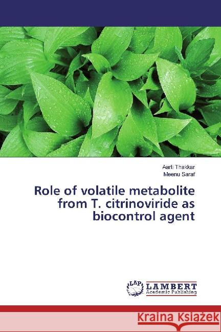 Role of volatile metabolite from T. citrinoviride as biocontrol agent Thakkar, Aarti; Saraf, Meenu 9783659884238 LAP Lambert Academic Publishing