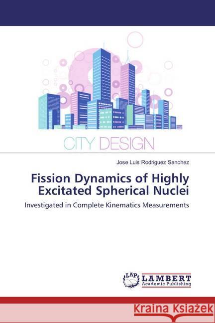 Fission Dynamics of Highly Excitated Spherical Nuclei : Investigated in Complete Kinematics Measurements Rodriguez Sanchez, Jose Luis 9783659884535