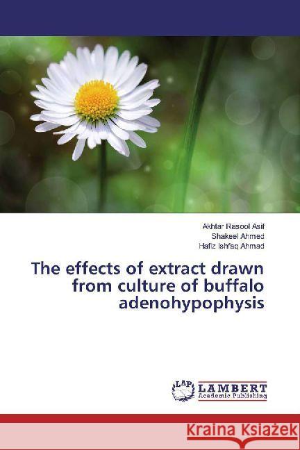 The effects of extract drawn from culture of buffalo adenohypophysis Asif, Akhtar Rasool; Ahmed, Shakeel; Ahmad, Hafiz Ishfaq 9783659884665