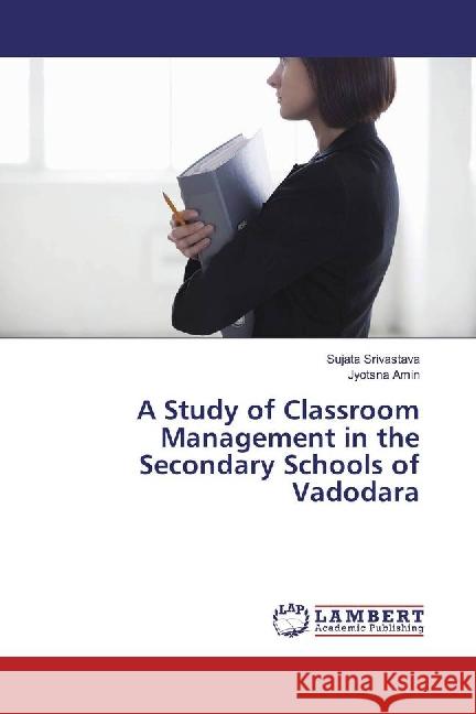 A Study of Classroom Management in the Secondary Schools of Vadodara Srivastava, Sujata; Amin, Jyotsna 9783659884757