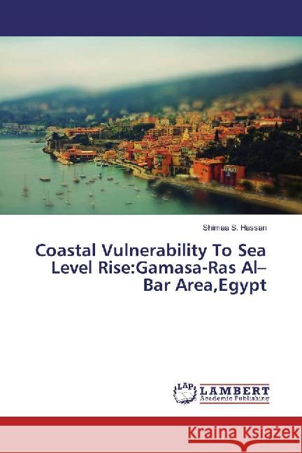 Coastal Vulnerability To Sea Level Rise:Gamasa-Ras Al-Bar Area,Egypt Hassan, Shimaa S. 9783659884825