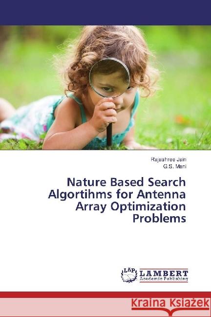 Nature Based Search Algortihms for Antenna Array Optimization Problems Jain, Rajashree; Mani, G.S. 9783659884887 LAP Lambert Academic Publishing