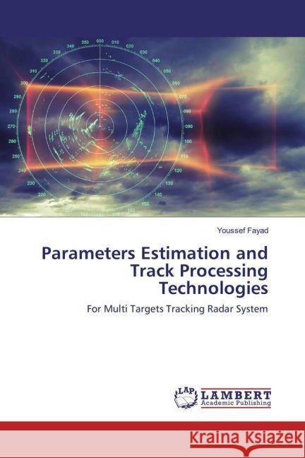 Parameters Estimation and Track Processing Technologies : For Multi Targets Tracking Radar System Fayad, Youssef 9783659884962