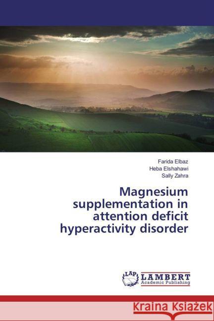 Magnesium supplementation in attention deficit hyperactivity disorder Elbaz, Farida; Elshahawi, Heba; Zahra, Sally 9783659885013 LAP Lambert Academic Publishing