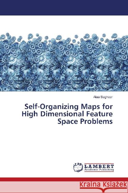 Self-Organizing Maps for High Dimensional Feature Space Problems Sagheer, Alaa 9783659885280