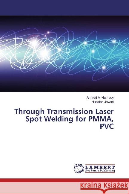 Through Transmission Laser Spot Welding for PMMA, PVC Al-Hamaoy, Ahmed; Jawad, Hussien 9783659885846