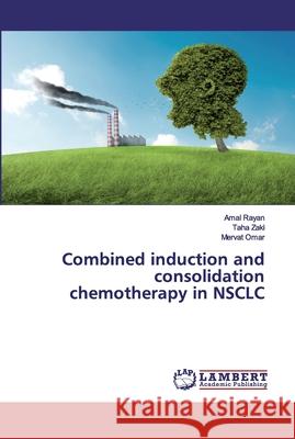 Combined induction and consolidation chemotherapy in NSCLC Rayan, Amal; Zaki, Taha; Omar, Mervat 9783659885877 LAP Lambert Academic Publishing