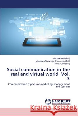 Social communication in the real and virtual world, Vol. 3 Jolanta Kowal, Miroslawa Wawrzak-Chodaczek, Anna Kuzio 9783659886218 LAP Lambert Academic Publishing