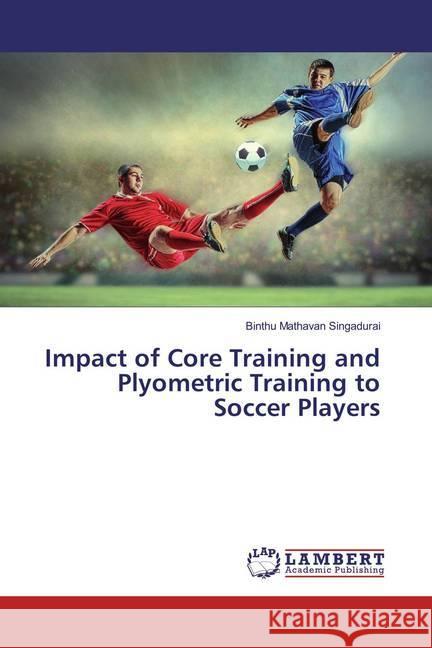 Impact of Core Training and Plyometric Training to Soccer Players Singadurai, Binthu Mathavan 9783659886423 LAP Lambert Academic Publishing