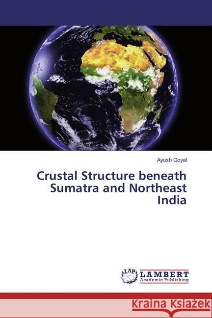 Crustal Structure beneath Sumatra and Northeast India Goyal, Ayush 9783659886614 LAP Lambert Academic Publishing