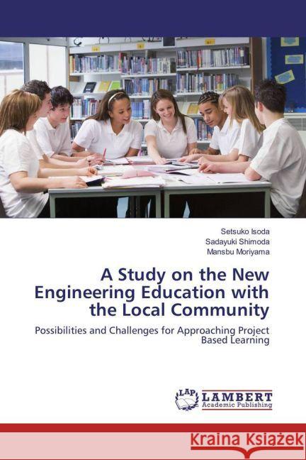 A Study on the New Engineering Education with the Local Community : Possibilities and Challenges for Approaching Project Based Learning Isoda, Setsuko; Shimoda, Sadayuki; Moriyama, Mansbu 9783659886676