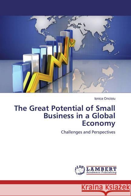 The Great Potential of Small Business in a Global Economy : Challenges and Perspectives Oncioiu, Ionica 9783659886997