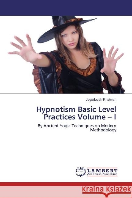 Hypnotism Basic Level Practices Volume - I : By Ancient Yogic Techniques on Modern Methodology Krishnan, Jagadeesh 9783659887260 LAP Lambert Academic Publishing