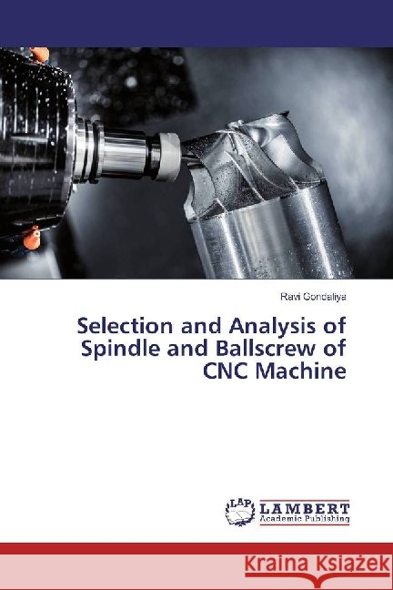 Selection and Analysis of Spindle and Ballscrew of CNC Machine Gondaliya, Ravi 9783659887574