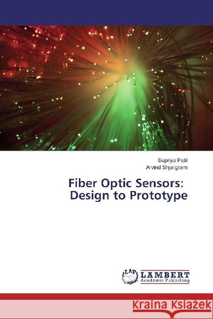 Fiber Optic Sensors: Design to Prototype Patil, Supriya; Shjaligram, Arvind 9783659887666