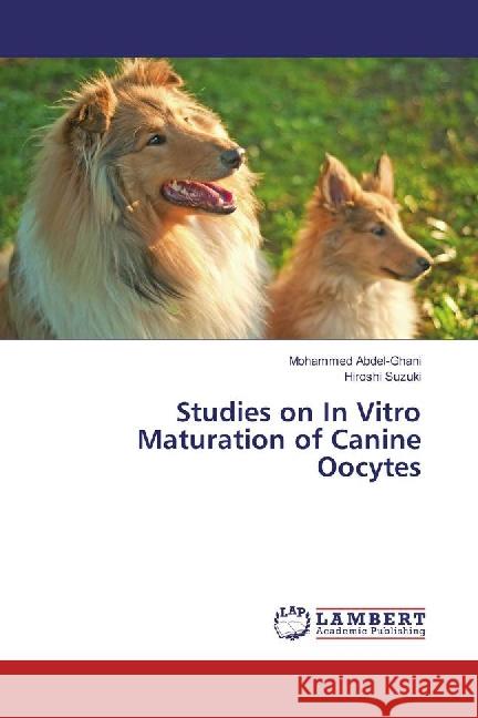 Studies on In Vitro Maturation of Canine Oocytes Abdel-Ghani, Mohammed; Suzuki, Hiroshi 9783659887864 LAP Lambert Academic Publishing