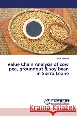 Value Chain Analysis of cow pea, groundnut & soy bean in Sierra Leone Johnson, Mike 9783659888274 LAP Lambert Academic Publishing