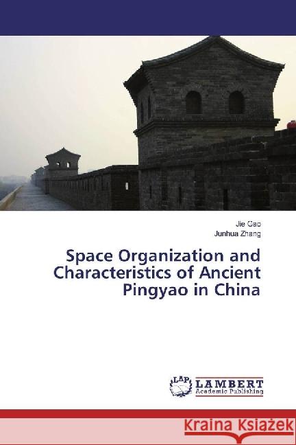 Space Organization and Characteristics of Ancient Pingyao in China Gao, Jie; Zhang, Junhua 9783659888564