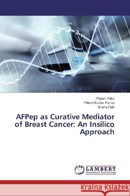 AFPep as Curative Mediator of Breast Cancer: An Insilico Approach Patel, Priyam; Panda, Pritam Kumar; Patil, Sneha 9783659888823 LAP Lambert Academic Publishing