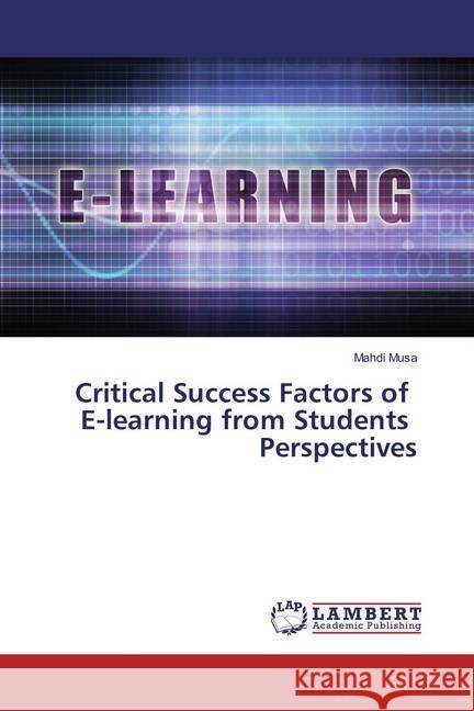 Critical Success Factors of E-learning from Students Perspectives Musa, Mahdi 9783659889042