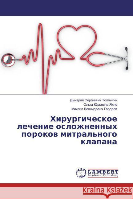 Hirurgicheskoe lechenie oslozhnennyh porokov mitral'nogo klapana Tolpygin, Dmitrij Sergeevich; Gordeev, Mihail Leonidovich 9783659889059