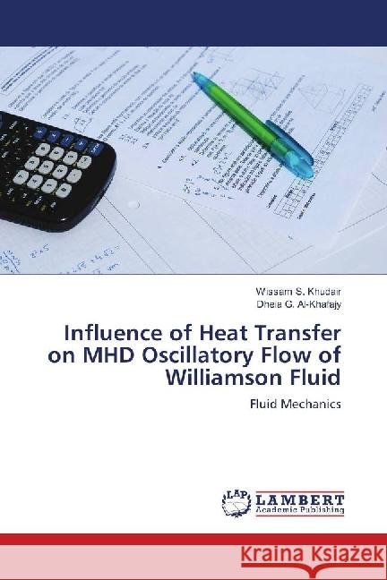 Influence of Heat Transfer on MHD Oscillatory Flow of Williamson Fluid : Fluid Mechanics S. Khudair, Wissam; G. Al-Khafajy, Dheia 9783659889080 LAP Lambert Academic Publishing