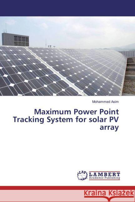 Maximum Power Point Tracking System for solar PV array Asim, Mohammed 9783659889264