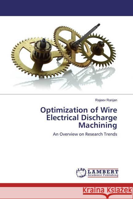 Optimization of Wire Electrical Discharge Machining : An Overview on Research Trends Ranjan, Rajeev 9783659889684