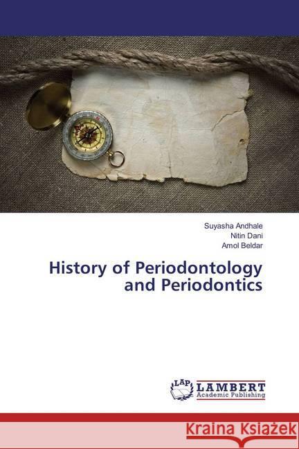 History of Periodontology and Periodontics Andhale, Suyasha; Dani, Nitin; Beldar, Amol 9783659889752