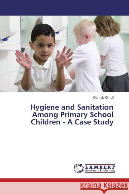 Hygiene and Sanitation Among Primary School Children - A Case Study Kimuli, Derrick 9783659889950 LAP Lambert Academic Publishing