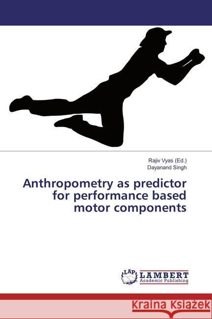 Anthropometry as predictor for performance based motor components Singh, Dayanand 9783659890093