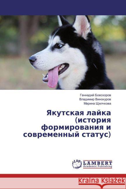 Yakutskaya lajka (istoriya formirovaniya i sovremennyj status) Boeskorov, Gennadij; Vinokurov, Vladimir; Shhelchkova, Marina 9783659890413 LAP Lambert Academic Publishing