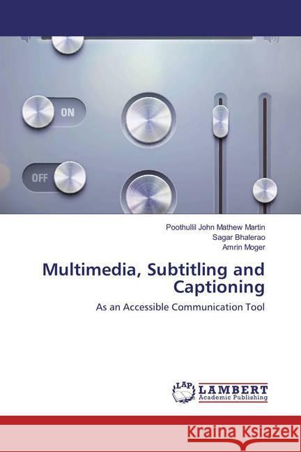 Multimedia, Subtitling and Captioning : As an Accessible Communication Tool Martin, Poothullil John Mathew; Bhalerao, Sagar; Moger, Amrin 9783659890628