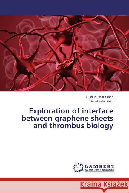 Exploration of interface between graphene sheets and thrombus biology Singh, Sunil Kumar; Dash, Debabrata 9783659890680 LAP Lambert Academic Publishing